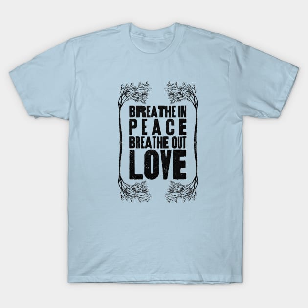 Breathe In Peace, Breathe out Love T-Shirt by Alema Art